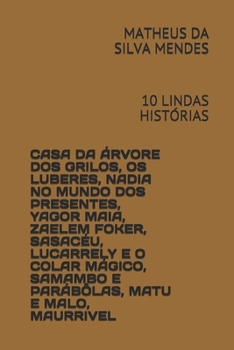 CASA DA ÁRVORE DOS GRILOS, OS LUBERES, NADIA NO MUNDO DOS PRESENTES, YAGOR MAIA, ZAELEM FOKER, SASACÉU, LUCARRELY E O COLAR MÁGICO, SAMAMBO E ... 10 LINDAS HISTÓRIAS (Portuguese Edition)