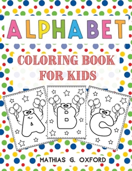 Alphabet Coloring Book for Kids: Great Activity Workbook for Toddlers & Kids Preschool Coloring Book, Fun with Letters, Colors, Balloons.
