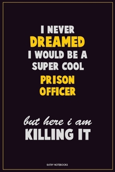 Paperback I Never Dreamed I would Be A Super Cool Prison Officer But Here I Am Killing It: Career Motivational Quotes 6x9 120 Pages Blank Lined Notebook Journal Book