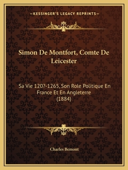 Paperback Simon De Montfort, Comte De Leicester: Sa Vie 120?-1265, Son Role Politique En France Et En Angleterre (1884) Book