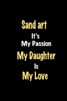 Paperback Sand art It's My Passion My Daughter Is My Love journal: Lined notebook / Sand art Funny quote / Sand art Journal Gift / Sand art NoteBook, Sand art H Book