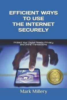 Paperback Efficient Ways to Use the Internet Securely: Protect Your Digital Assets, Privacy and Online Transactions Book