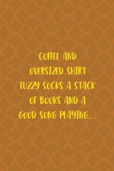 Paperback Coffee And Oversized Shirt Fuzzy Socks A Stack Of Books And A Good Song Playing...: Notebook Journal Composition Blank Lined Diary Notepad 120 Pages P Book