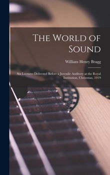 Hardcover The World of Sound; six Lectures Delivered Before a Juvenile Auditory at the Royal Institution, Christmas, 1919 Book