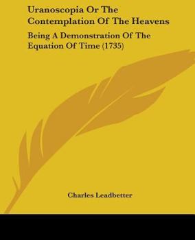 Paperback Uranoscopia Or The Contemplation Of The Heavens: Being A Demonstration Of The Equation Of Time (1735) Book