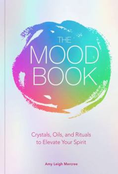 Hardcover The Mood Book: Crystals, Oils, and Rituals to Elevate Your Spirit Book