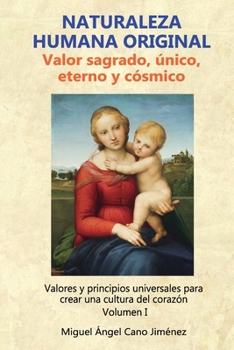 Naturaleza Humana Original: Valor sagrado, unico, eterno y cosmico (Valores y principios universales para crear una cultura del corazon) (Spanish Edition)