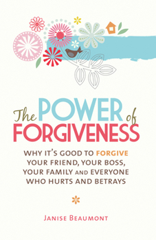 Paperback The Power of Forgiveness: Why It's Good to Forgive Your Friend, Your Boss, Your Family and Everyone Who Hurts and Betrays Book