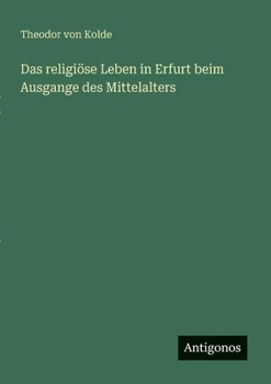 Das religiöse Leben in Erfurt beim Ausgange des Mittelalters (German Edition)