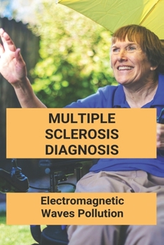 Paperback Multiple Sclerosis Diagnosis: Electromagnetic Waves Pollution: Electromagnetic Radiation Environmental Pollution And Health Book