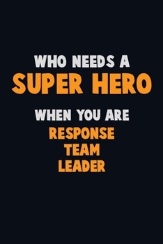 Paperback Who Need A SUPER HERO, When You Are Response Team Leader: 6X9 Career Pride 120 pages Writing Notebooks Book