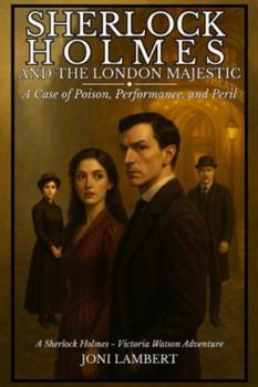 Sherlock Holmes and The London Majestic: A Case of Poison, Performance, and Peril (Sherlock Holmes - Victoria Watson Adventures)
