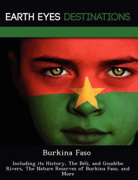 Paperback Burkina Faso: Including Its History, the Beli, and Goudebo Rivers, the Nature Reserves of Burkina Faso, and More Book
