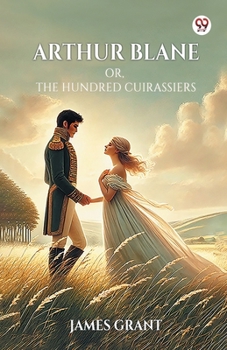 Arthur Blane Or, The Hundred Cuirassiers