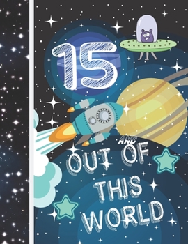 15 and Out of This World : Planet Gifts for Kids Age 15 Years Old - a Writing Journal to Doodle and Write in - Blank Lined Journaling Diary for Boys and Girls