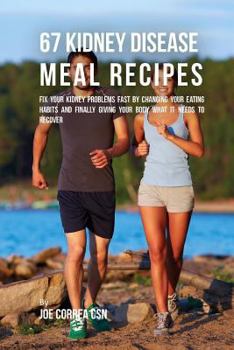 Paperback 67 Kidney Disease Meal Recipes: Fix Your Kidney Problems Fast by Changing Your Eating Habits and Finally Giving Your Body What it needs to recover Book