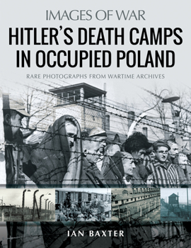 Hitler's Polish Death Camps: Rare Photograhs from Wartime Archives - Book  of the Images of War