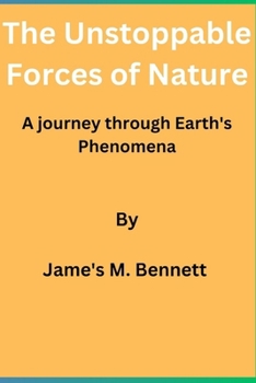 Paperback The Unstoppable Forces of Nature: A journey through Earth's Phenomena By Jame's M. Bennett Book