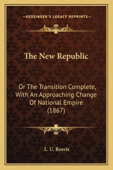 Paperback The New Republic: Or The Transition Complete, With An Approaching Change Of National Empire (1867) Book