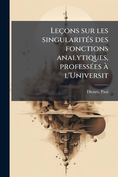 Paperback Leçons sur les singularités des fonctions analytiques, professées à l'Universit [French] Book