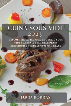 Cuina Sous Vide 2023: Descobreix la tècnica de cocció sous vide i aprèn a preparar plats deliciosos i tendres com mai abans