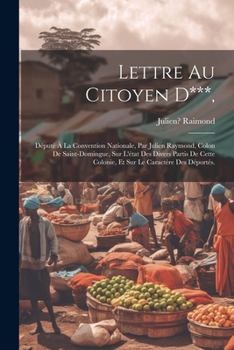 Paperback Lettre Au Citoyen D***,: Député À La Convention Nationale, Par Julien Raymond, Colon De Saint-domingue, Sur L'état Des Divers Partis De Cette C [French] Book