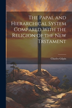 Paperback The Papal and Hierarchical System Compared With the Religion of the New Trstament Book