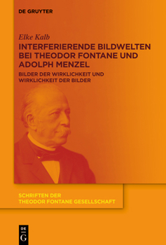 Hardcover Interferierende Bildwelten Bei Theodor Fontane Und Adolph Menzel: Bilder Der Wirklichkeit Und Wirklichkeit Der Bilder [German] Book