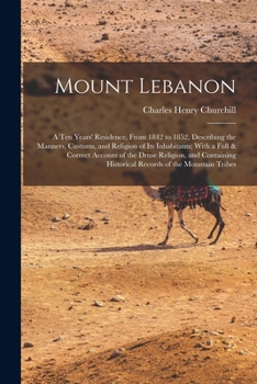 Paperback Mount Lebanon: A Ten Years' Residence, From 1842 to 1852, Describing the Manners, Customs, and Religion of Its Inhabitants; With a Fu Book