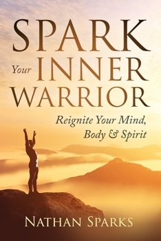 Paperback Spark Your Inner Warrior: Reignite Your Mind, Body & Spirit Book