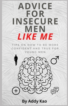 Paperback Advice For Insecure Men Like Me: Tips on how to be more confident and true as a man Book