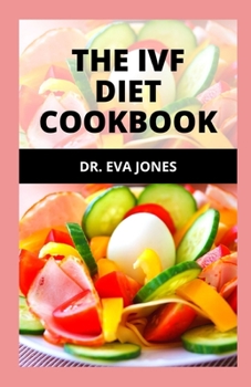 Paperback The Ivf Diet Cookbook: Delectable Meals And Recipes To Boost Female Fertility, Eggs, And M&#1072;x&#1110;m&#1110;z&#1077; Your Ch&#1072;n&#10 Book