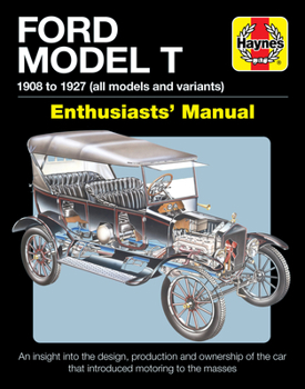 Ford Model T Owners' Workshop Manual: 1908 to 1927 - An insight into the design, production and ownership of the car that introduced motoring to the masses - Book  of the Haynes Owners' Workshop Manual