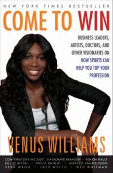Hardcover Come to Win: Business Leaders, Artists, Doctors, and Other Visionaries on How Sports Can Help You Top Your Profession Book
