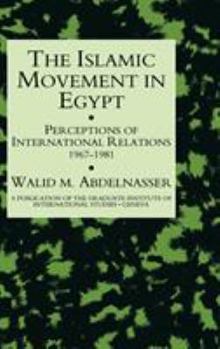 The Islamic Movement in Egypt: Perceptions of International Relations 1967-81 (Publication of the Graduate Institute of International Studies, Geneva)