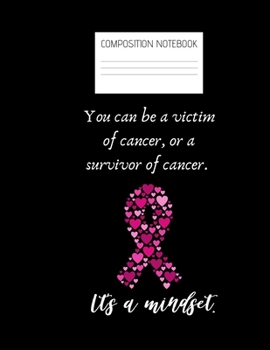 you can be a victim of cancer or a survivor Composition Notebook: Composition Cancer Ruled Paper Notebook to write in (8.5'' x 11'') 120 pages