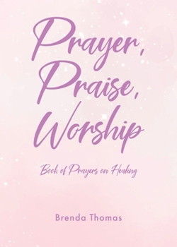 Paperback Prayer, Praise, Worship: Book of Prayers on Healing Book