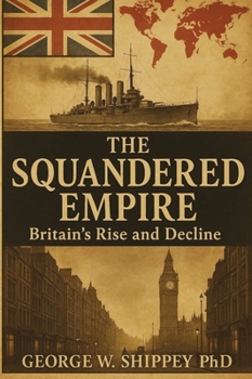 The Squandered Empire: Britain's Economic and Political Rise and Decline