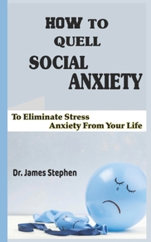 Paperback How To Quell Social Anxiety: To Eliminate Stress Anxiety From Your Life Book