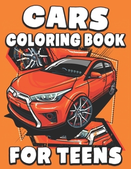 Cars Coloring Book for Teens: A Beautiful Cars Coloring Book Easy, Fun, Beautiful Coloring Pages - Cute Activity Book Gift for Teens