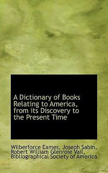 A Dictionary of Books Relating to America, from Its Discovery to the Present Time