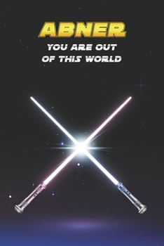 Abner You Are Out Of This World: Unique Personalised Full Lined Sci-Fi Journal Diary Notebook Gift For A Boy Called Abner - 100 Pages - Perfect for ... Journal For Home, School College Or Work.