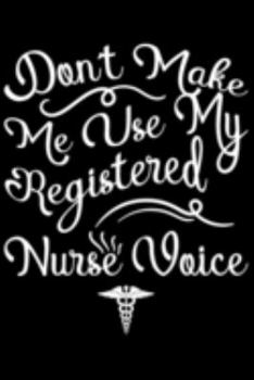 Paperback Don't Make Me Use My Registered Nurse Voice: Don't Make Me Use My Registered Nurse Voice Gift 6x9 Journal Gift Notebook with 125 Lined Pages Book