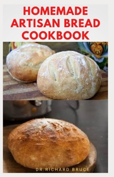 Paperback Homemade Artisan Bread Cookbook: Step By Step Guide To Making Gluten Free Artisan Bread At Home ANd Others Book