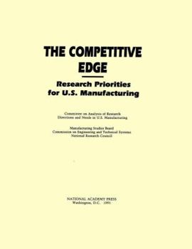 Paperback The Competitive Edge: Research Priorities for U.S. Manufacturing Book