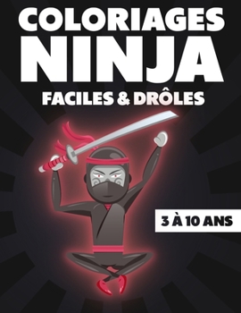 Coloriages Ninja Faciles & Drôles: Cahier à Colorier Shuriken | Cadeau Anniversaire ou Noël Rigolo pour faire plaisir à son enfant | 3 à 10 ans | Pratique & Facilement Transportable