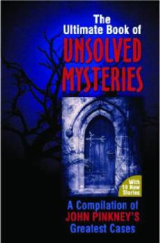 Paperback The Ultimate Book of Unsolved Mysteries: A Compilation of John Pinkney's Greatest Cases Book