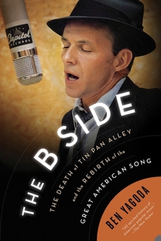 Paperback The B Side: The Death of Tin Pan Alley and the Rebirth of the Great American Song Book