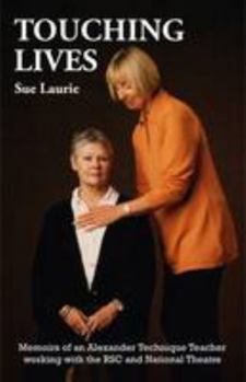 Touching Lives: Memoirs of an Alexander Technique Teacher Working with the RSC and National Theatre