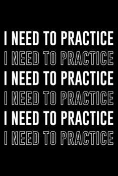 Paperback I Need To Practice: Lined A5 Notebook for I Need To Practice Journal Book